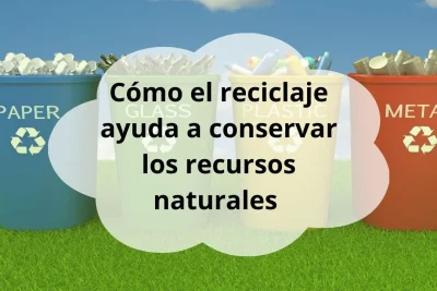 Cómo el reciclaje ayuda a conservar recursos naturales