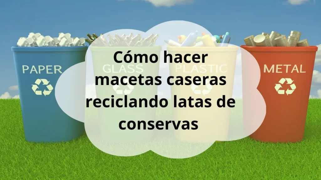 Cómo hacer macetas reciclando latas