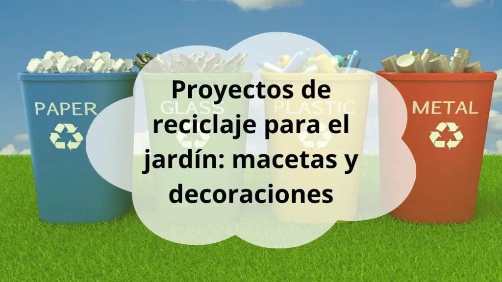 Proyectos de reciclaje para el jardín